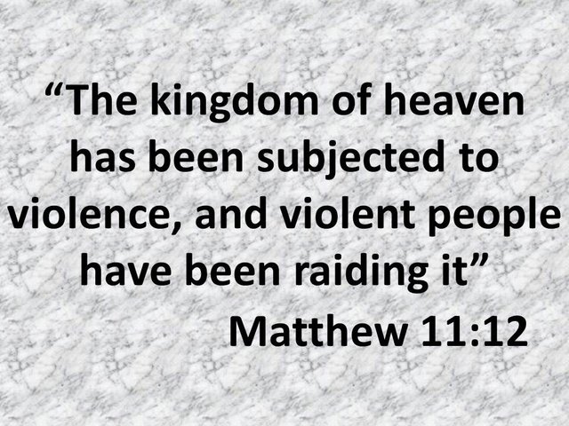 Spiritual warfare. The kingdom of heaven has been subjected to violence, and violent people have been raiding it.jpg