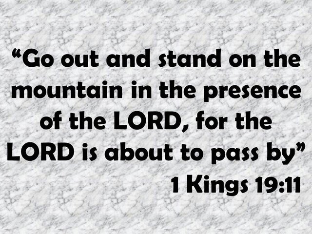 God and the prophet Elijah. Go out and stand on the mountain in the presence of the LORD, for the LORD is about to pass by. 1 Kings 19,11.jpg