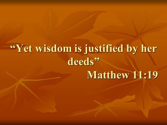 Scriptures on faith. Yet wisdom is justified by her deeds. Matthew 11,19. Biblical hermeneutics and commentary.jpg