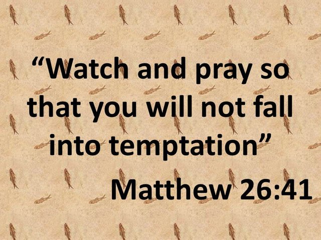 God's word for today. Watch and pray so that you will not fall into temptation. Matthew 26,41.jpg