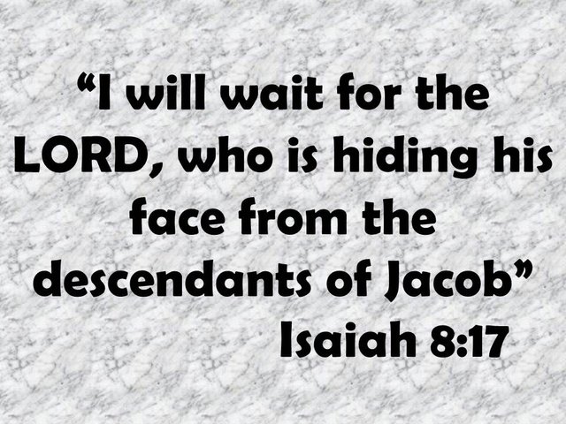 Isaiah and the fear of God. I will wait for the LORD, who is hiding his face from the descendants of Jacob. Isaiah 8,17.jpg