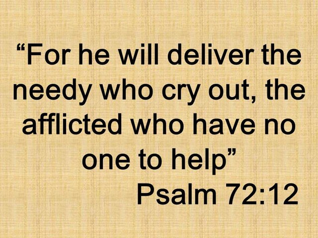 The good king. For he will deliver the needy who cry out, the afflicted who have no one to help. Psalm 72,12.jpg