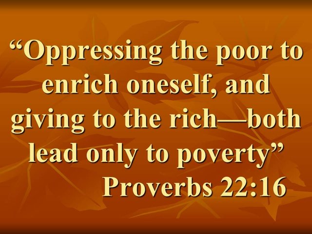 Learn from the Bible. Oppressing the poor to enrich oneself, and giving to the rich—both lead only to poverty.jpg