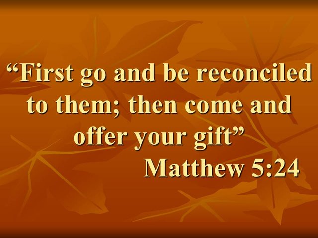 The true love. First go and be reconciled to them; then come and offer your gift. Matthew 5,24.jpg