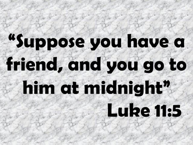 Wise parable of Jesus. Suppose you have a friend, and you go to him at midnight. Luke 11,5.jpg