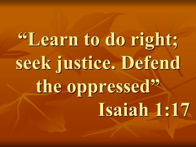 Proclamation of the Kingdom. Learn to do right; seek justice. Defend the oppressed. Isaiah 1,17.jpg