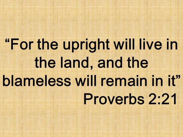 Wisdom blesses the sensible people. For the upright will live in the land, and the blameless will remain in it. Proverbs 2,21.jpg