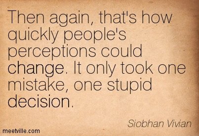 then-again-thats-how-quickly-peoples-perception-could-change-it-only-took-one-mistake-one-stupid-decision.jpg