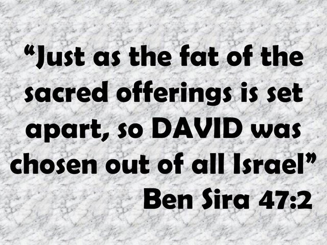 God blesses the pure in heart. Just as the fat of the sacred offerings is set apart, so DAVID was chosen out of all Israel. Ben Sira 47,2.jpg