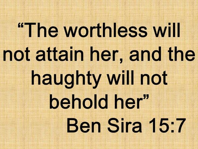 The Bliss of the Wise. The worthless will not attain her, and the haughty will not behold her. Ben Sira 15,7.jpg