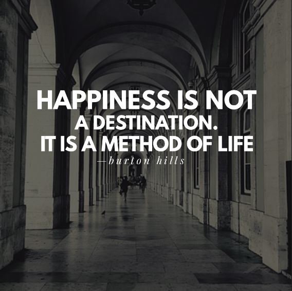 Happiness-is-not-a-destination.-It-is-a-method-of-life.-—-BURTON-HILLS-inspirational-quotes.jpg