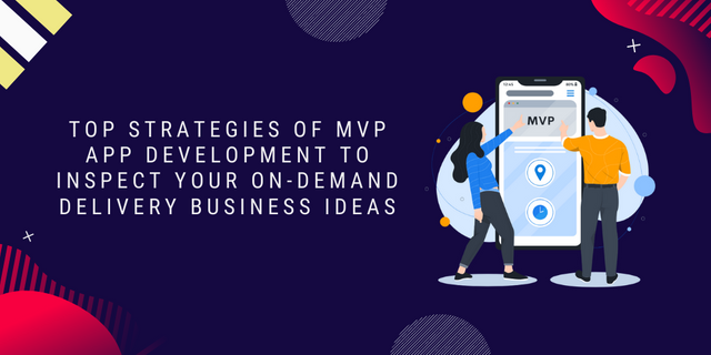 Top Strategies Of MVP App Development to Inspect Your On-demand Delivery Business Ideas.png