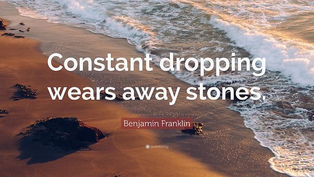 2402015-Benjamin-Franklin-Quote-Constant-dropping-wears-away-stones.jpg