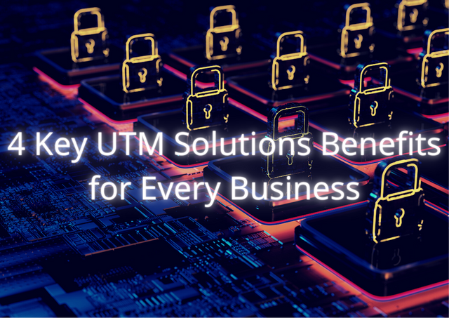 4 Key UTM Solutions Benefits that Suit for Every Business.png