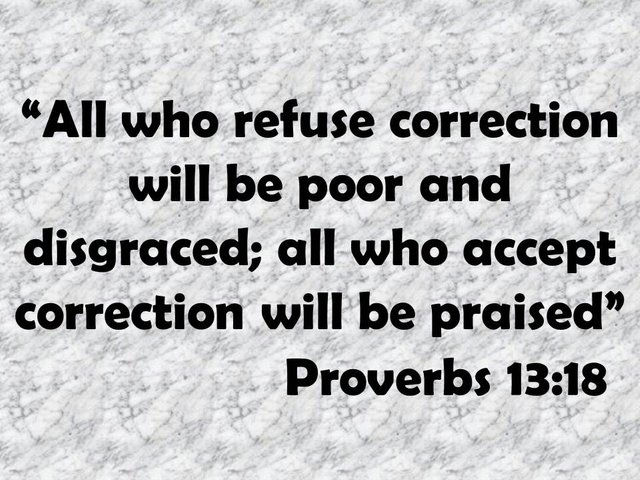 Bible teaching. All who refuse correction will be poor and disgraced; all who accept correction will be praised. Proverbs 13,18.jpg