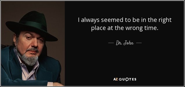 quote-i-always-seemed-to-be-in-the-right-place-at-the-wrong-time-dr-john-128-18-08.jpg