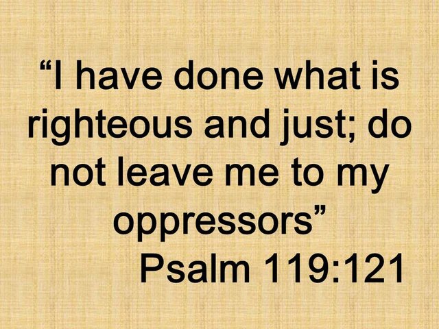 Bible teaching. I have done what is righteous and just; do not leave me to my oppressors. Psalm 119,121.jpg