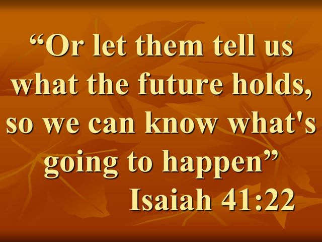 Prophecy is a gift from God. Or let them tell us what the future holds, so we can know what's going to happen.jpg