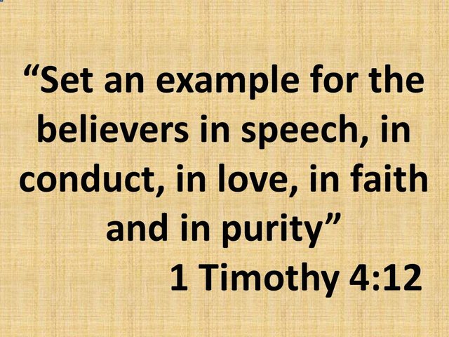 Trust God. Set an example for the believers in speech, in conduct, in love, in faith and in purity. 1 Timothy 4,12.jpg