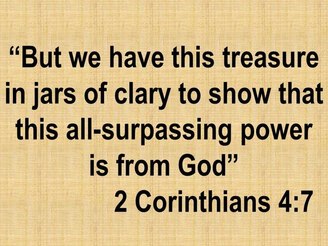 The ways of God. But we have this treasure in jars of clary to show that this all-surpassing power is from God.jpg