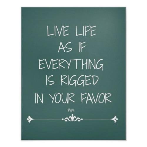 live life as if everything is rigged in your favour.jpeg