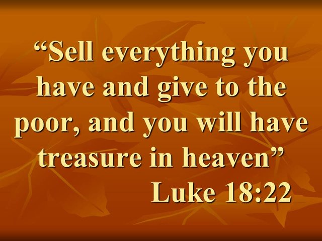 Follow Jesus. Sell everything you have and give to the poor, and you will have treasure in heaven. Luke 18,22.jpg