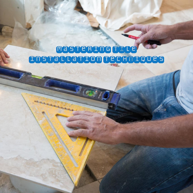 How to Perfect Your Tile Installation Techniques.png