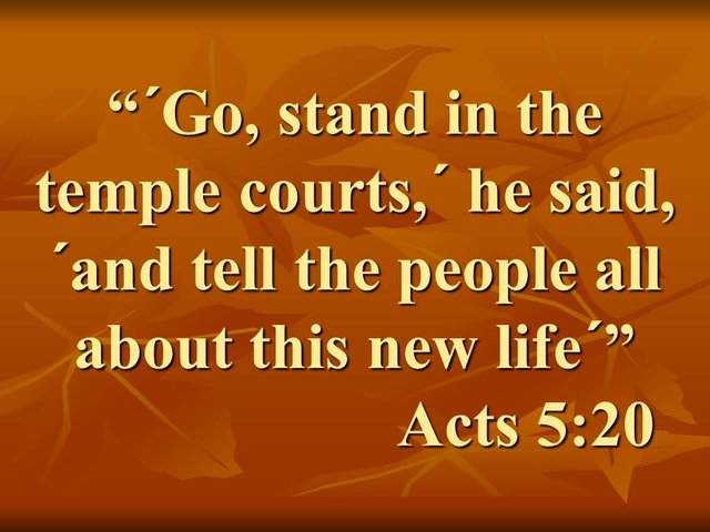 The mission of the apostles. ´Go, stand in the temple courts,´ he said, ´and tell the people all about this new life.´ Acts 5,20.jpg