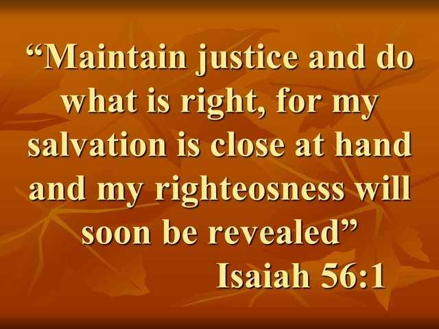 God helps. Maintain justice and do what is right, for my salvation is close at hand. Isaiah 56,1.jpg