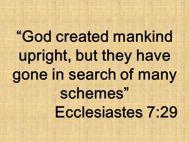 Bible wisdom. God created mankind upright, but they have gone in search of many schemes. Ecclesiastes 7,29.jpg