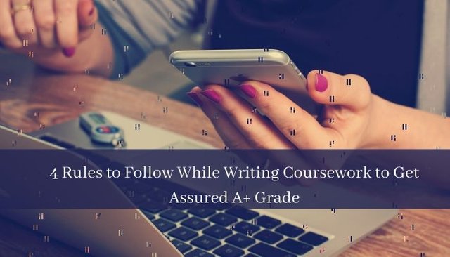 4 Rules to Follow While Writing Coursework to Get Assured A+ Grade.jpg