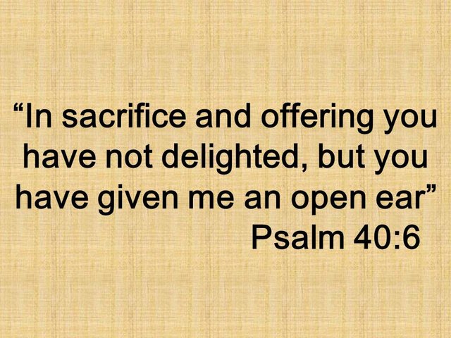 The blessing of God. In sacrifice and offering you have not delighted, but you have given me an open ear. Psalm 40,6.jpg