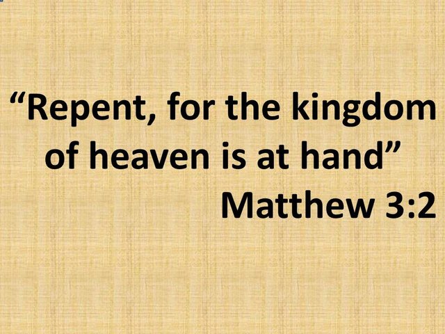 Spiritual teachings of the bible. Repent, for the kingdom of heaven is at hand. Matthew 3,2.jpg