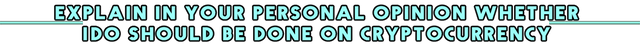 Explain in your personal opinion whether IDO should be done on cryptocurrency.png