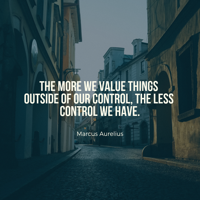 The more we value things outside of our control, the less control we have..png