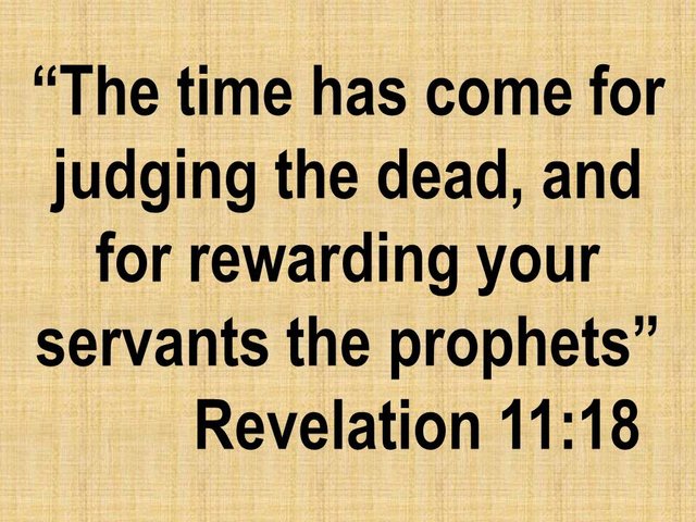 Bible prophecy. The time has come for judging the dead, and for rewarding your servants the prophets.jpg