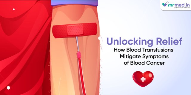 Unlocking Relief How Blood Transfusions Mitigate Symptoms of Blood Cancer-01.jpg