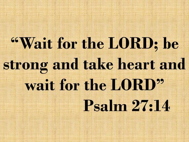 God is our salvation. Wait for the LORD; be strong and take heart and wait for the LORD. Psalm 27,14.jpg