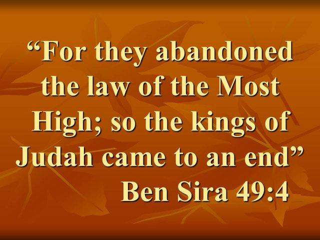 Bible and leadership. For they abandoned the law of the Most High; so the kings of Judah came to an end. Ben Sira 49,4.jpg