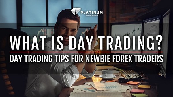 WHAT IS DAY TRADING DAY TRADING TIPS FOR NEWBIE FOREX TRADERS