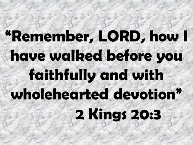 Hezekiah, a righteous king. Remember, LORD, how I have walked before you faithfully and with wholehearted devotion.jpg