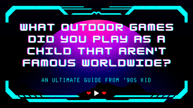 What outdoor games did you play as a child that aren't famous worldwide.png