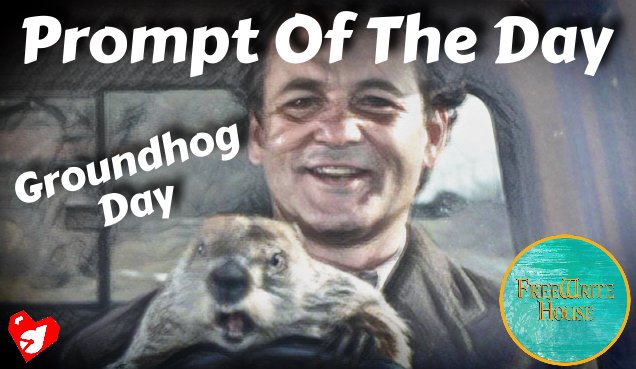 https://d1vof77qrk4l5q.cloudfront.net/img/d00k13-prompt-of-the-day-groundhog-day-love-cannot-be-forced-but-it-can-be-earned-ndjgwwyb-1549653762733.jpg