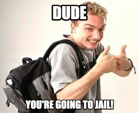 dude_youre_going_to_jail.jpg