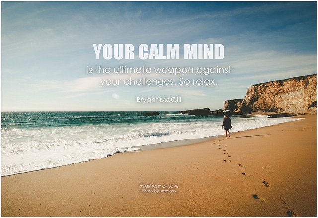Bryant McGill Your calm mind is the ultimate weapon against your challenges. So relax