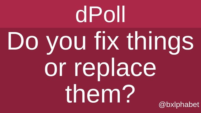 dpoll Do you fix things or replace them_ bxlphabet.jpg