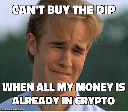 CantBuyTheDipWhenAllMyMoneyIsAlreadyInCryptoCryptoMemes.png