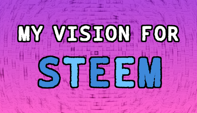 my_vision_for_steem.png