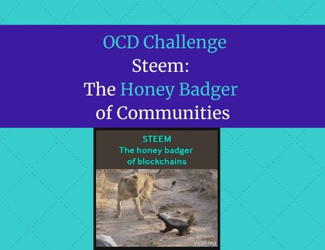 OCD Challenge Steem_  The Honey Badger  of Communities blog thumbnail.jpg