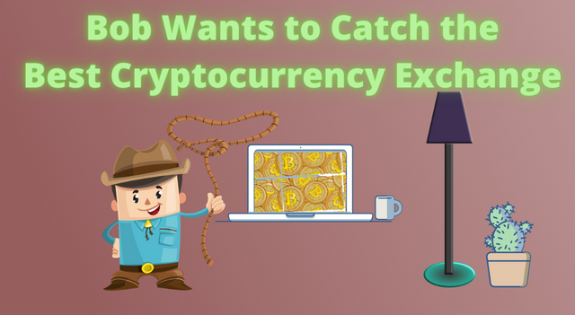 Bob Wants to Catch the Best Cryptocurrency Exchange.png